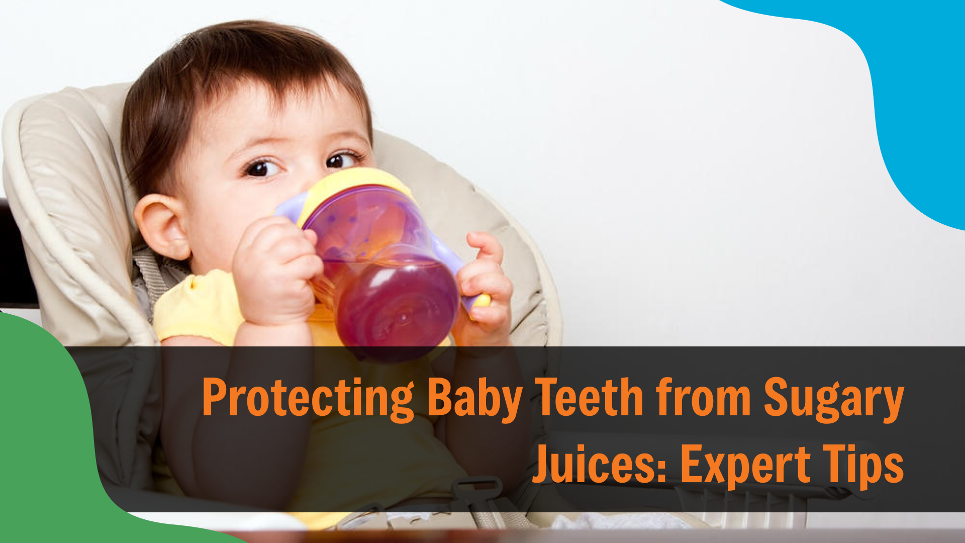 Baby drinking from a sippy cup while sitting in a high chair, with text reading “Protecting Baby Teeth from Sugary Juices: Expert Tips,” representing pediatric dental care in Indianapolis.