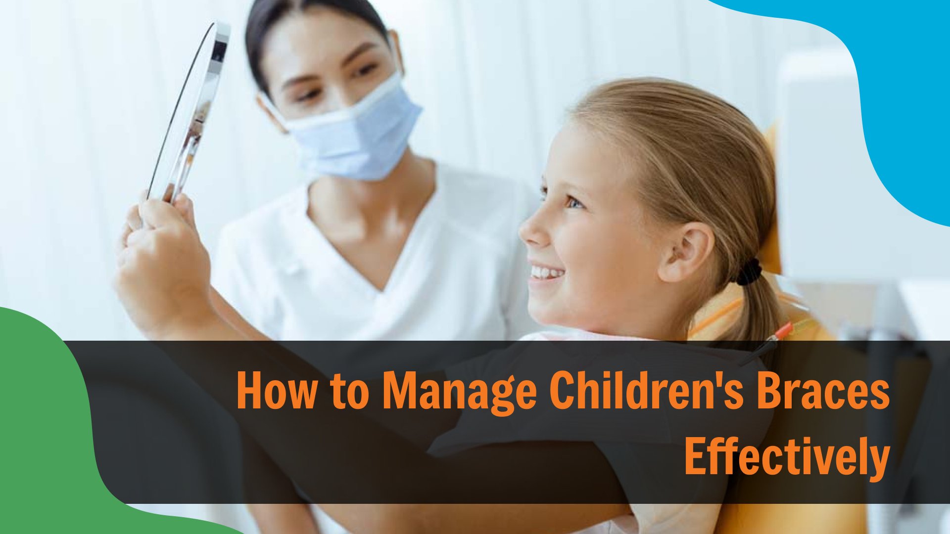 Smiling young girl sitting in a dental chair holding a mirror while a masked dental professional looks on, with text reading “How to Manage Children’s Braces Effectively,” highlighting orthodontic care guidance for kids.