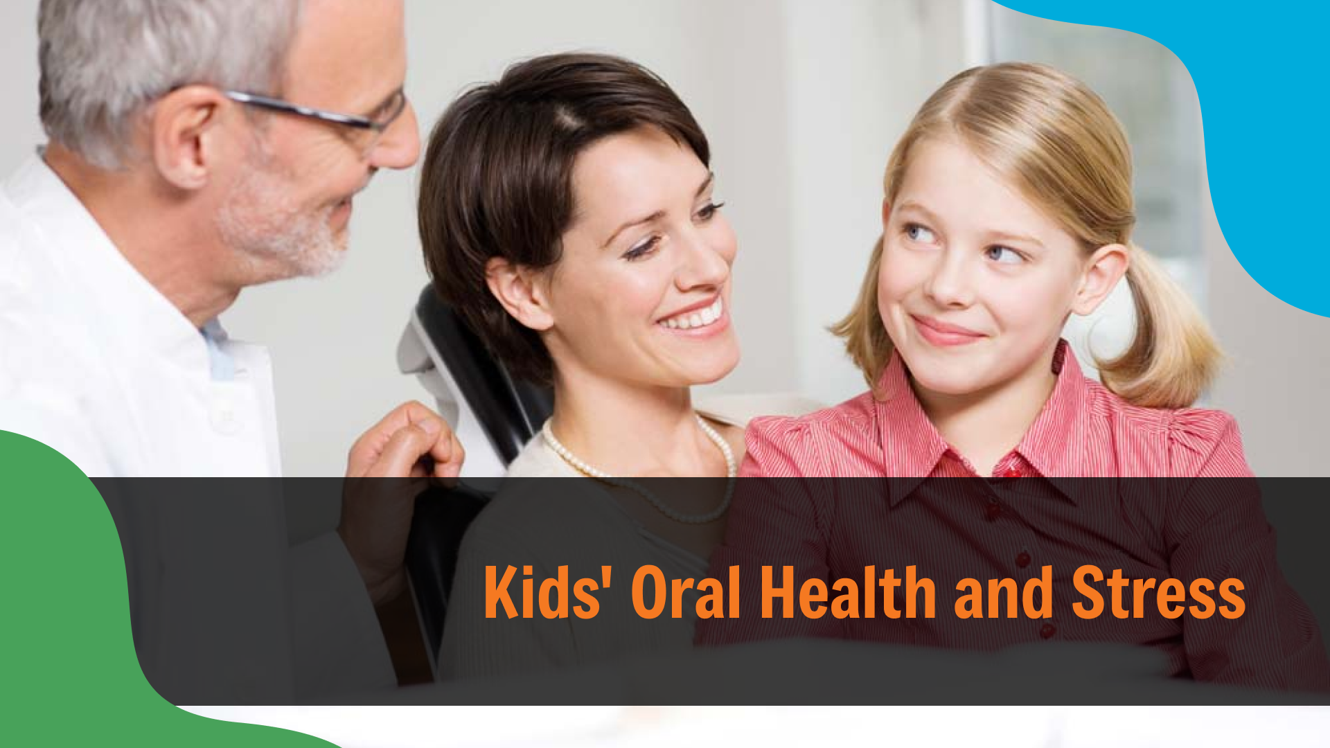 Kids’ Oral Health and Stress Dentist speaking with a mother and her young daughter in a dental office, all smiling and engaged, with text reading “Kids’ Oral Health and Stress,” highlighting the connection between emotional well-being and dental health.