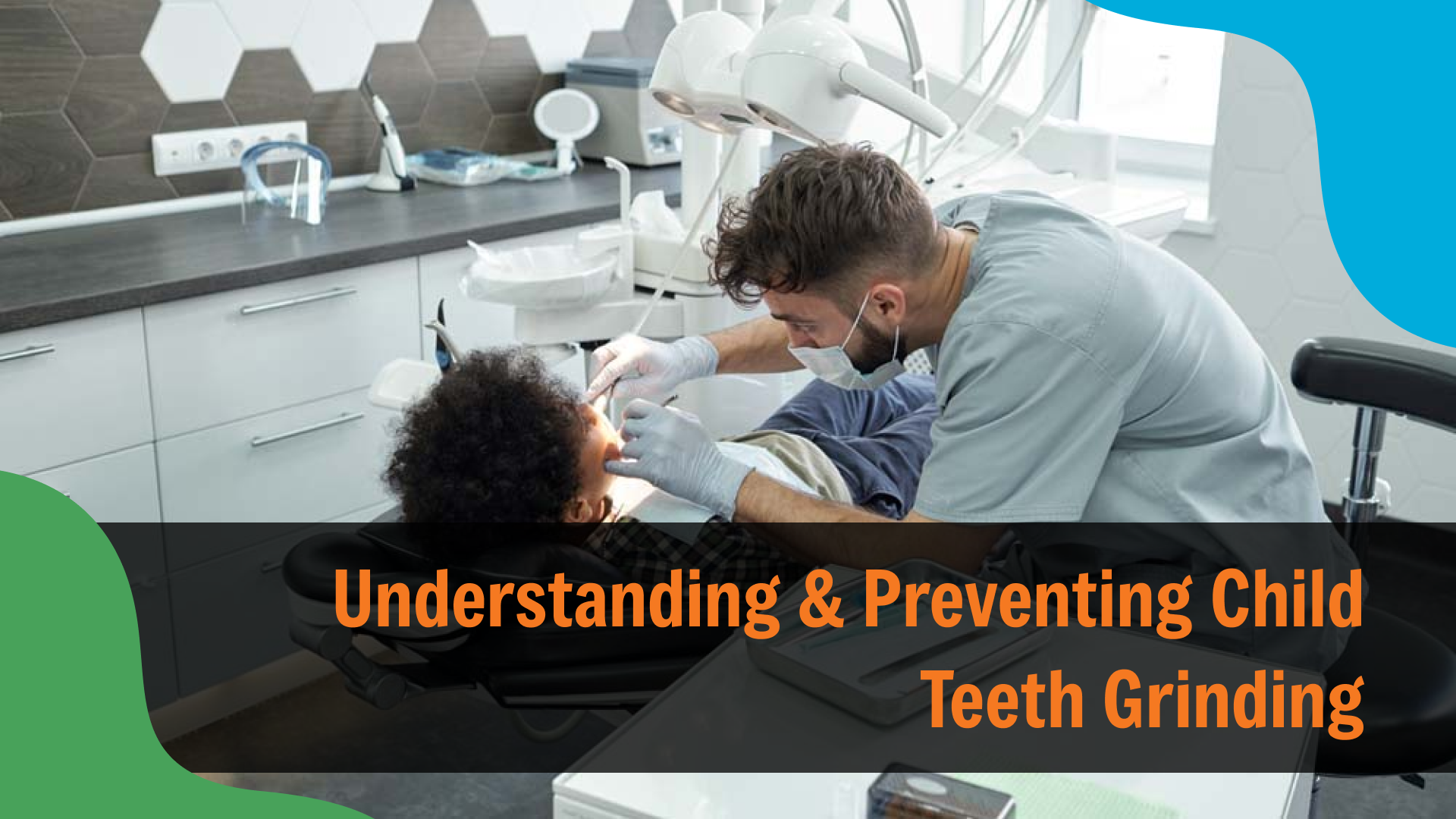 Understanding & Preventing Child Teeth Grinding Dentist examining a young child lying in a dental chair in a modern clinic, with text reading “Understanding & Preventing Child Teeth Grinding,” highlighting pediatric oral health concerns.