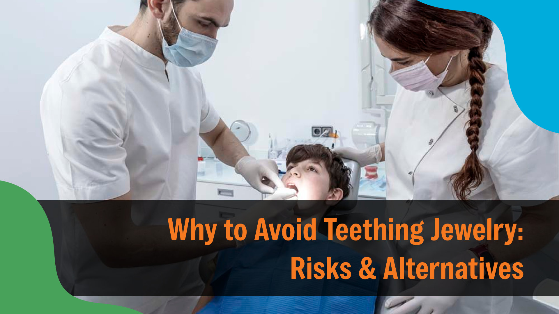 Two dental professionals wearing masks examine a young child in a dental chair, with text reading “Why to Avoid Teething Jewelry: Risks & Alternatives,” emphasizing safe teething practices for children.
