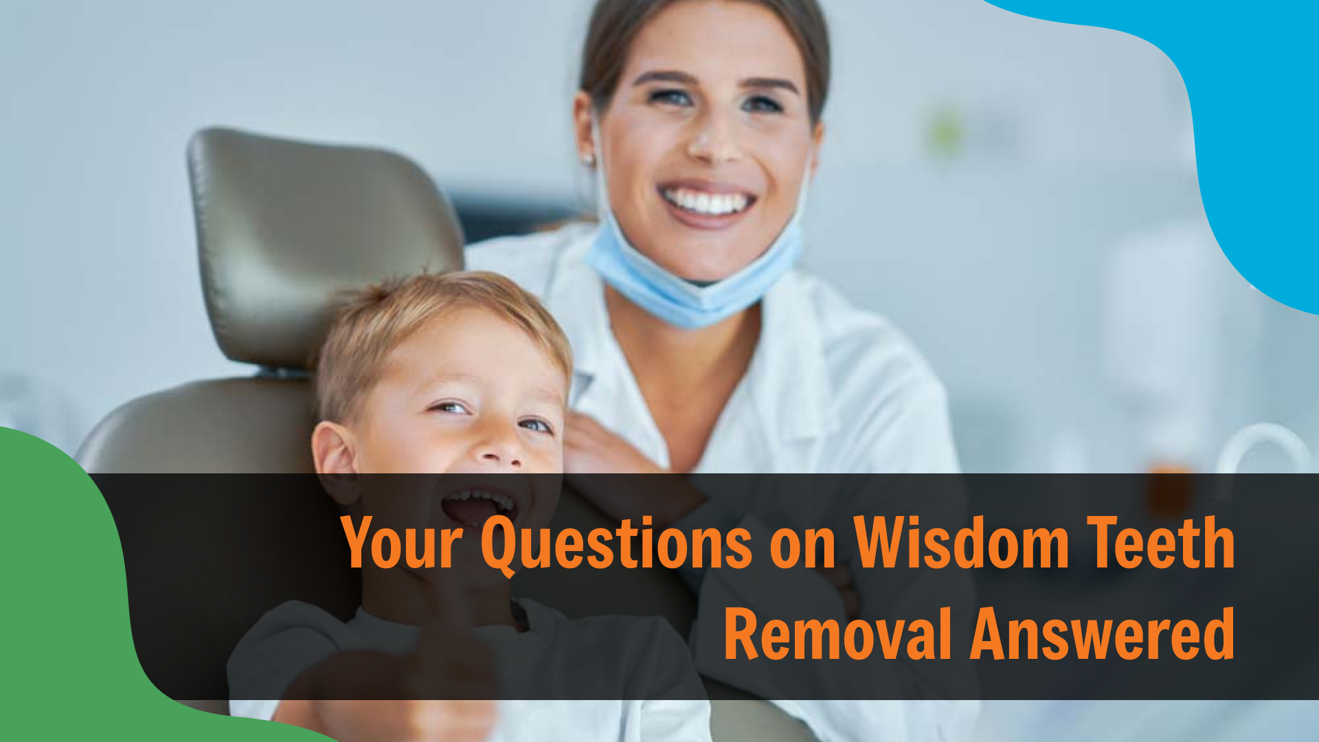 Smiling dentist with a young child sitting in a dental chair, both looking happy and relaxed, with text reading “Your Questions on Wisdom Teeth Removal Answered,” highlighting dental consultation and care.