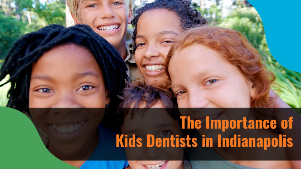 The Importance of Kids Dentists in Indianapolis