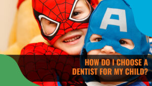 How do I choose a dentist for my child
