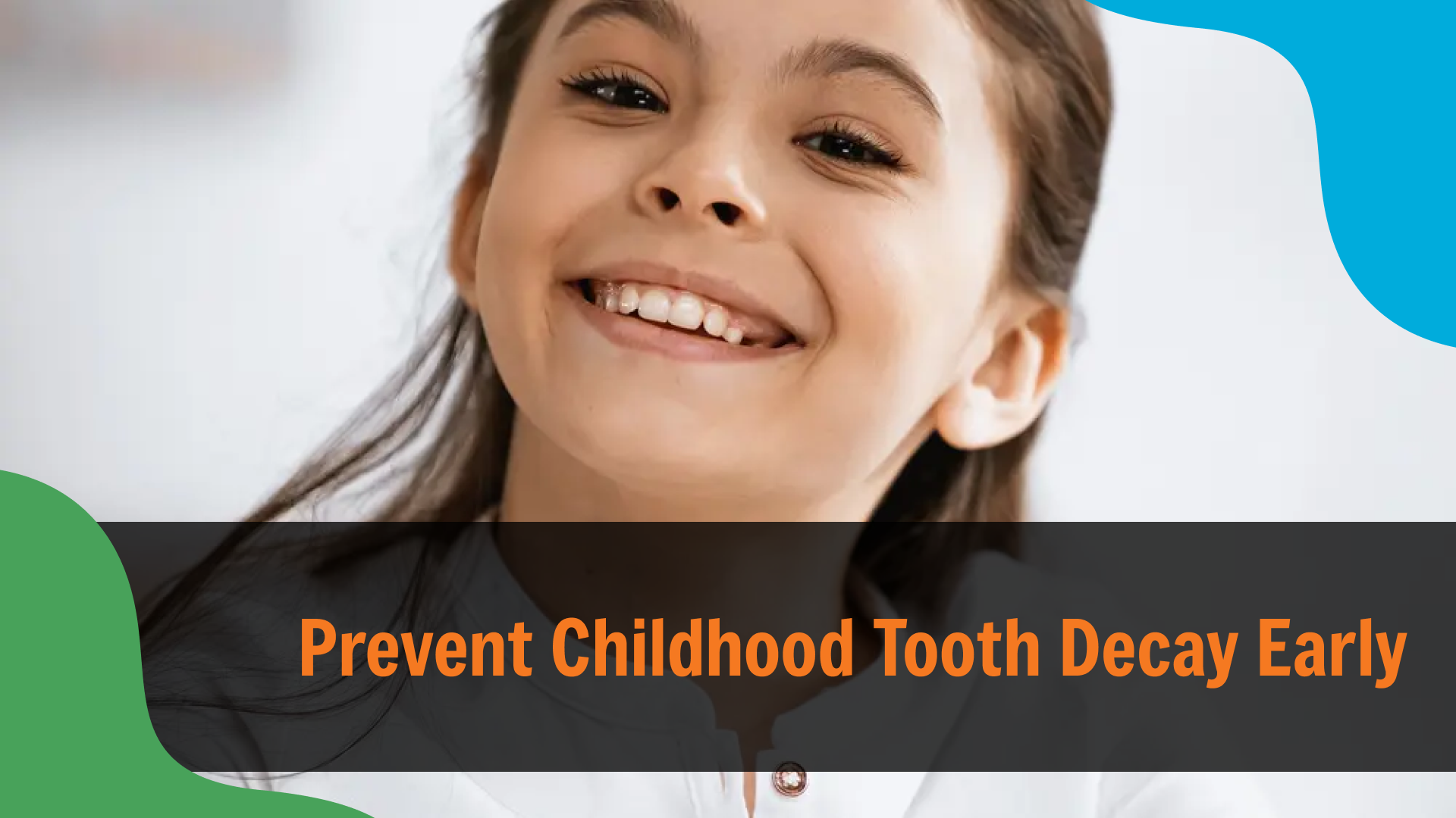 Prevent Childhood Tooth Decay Early Close-up of a smiling child showing clean, healthy teeth, with text reading “Prevent Childhood Tooth Decay Early,” emphasizing early prevention and good oral hygiene habits.